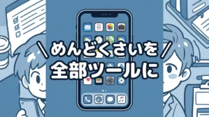 めんどくさいを 全部ツールに
